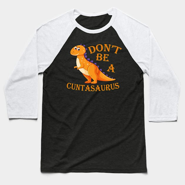 Don't Be a Cuntasaurus Baseball T-Shirt by drewdesign